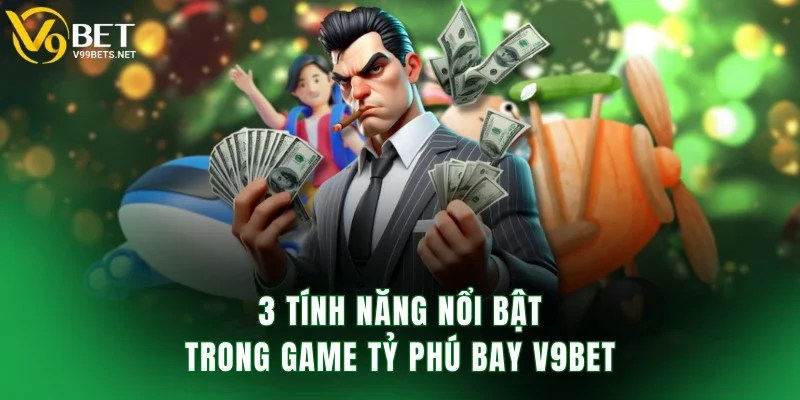 3 tính năng nổi bật trong game tỷ phú bay V9BET