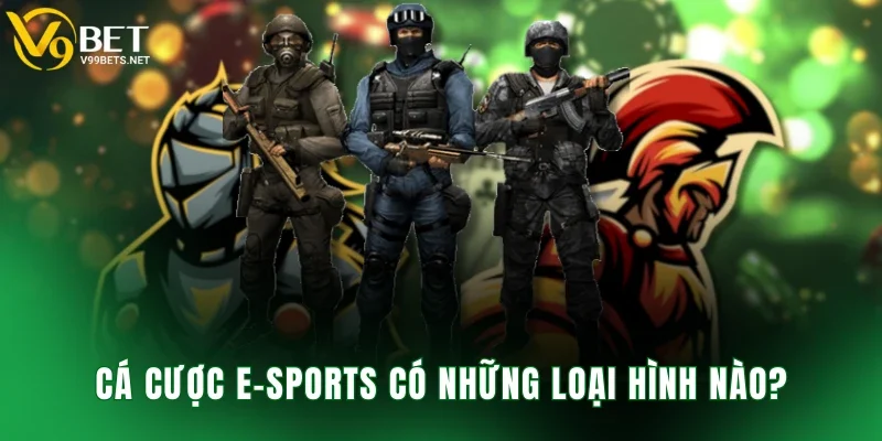 Cá cược E-Sports có những loại hình nào?