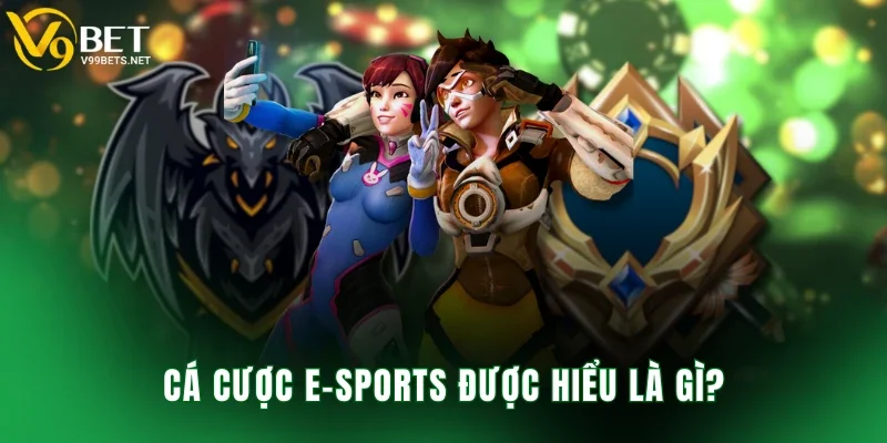 Cá cược E-Sports được hiểu là gì?