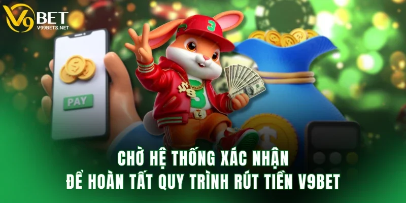 Chờ hệ thống xác nhận để hoàn tất quy trình rút tiền V9BET