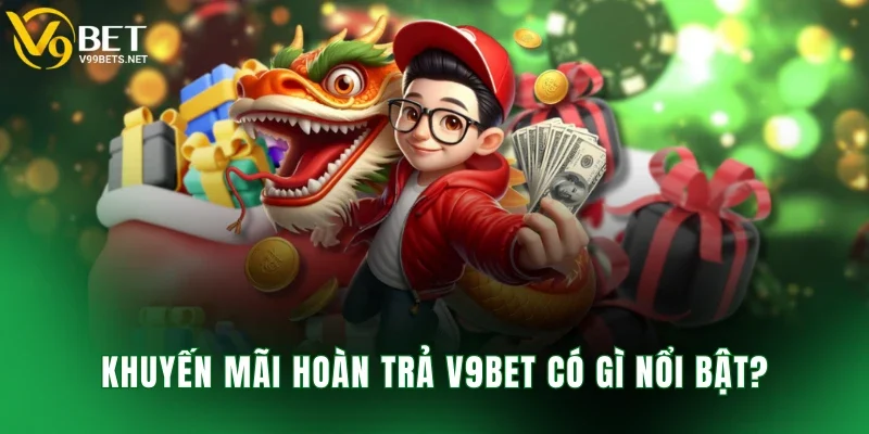 Khuyến mãi hoàn trả V9BET có gì nổi bật?