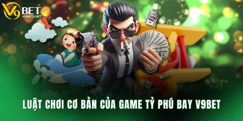 Luật chơi cơ bản của game tỷ phú bay V9BET