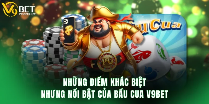 Những điểm khác biệt nhưng nổi bật của bầu cua V9BET