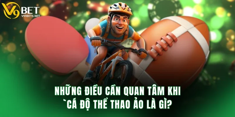 Những điều cần quan tâm khi cá độ thể thao ảo là gì?