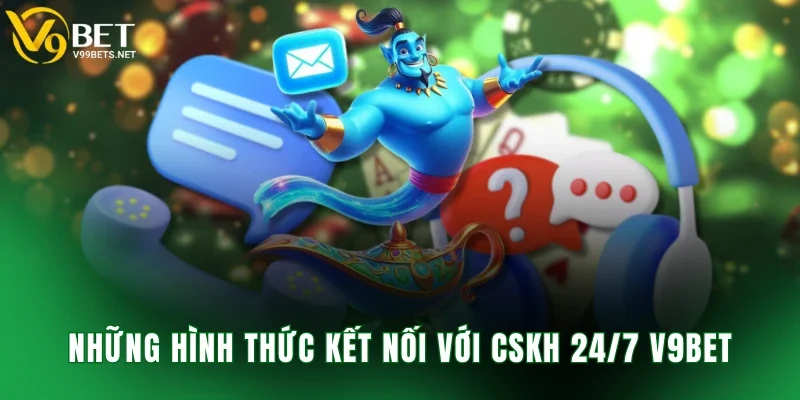 Những hình thức kết nối với CSKH 24/7 V9BET