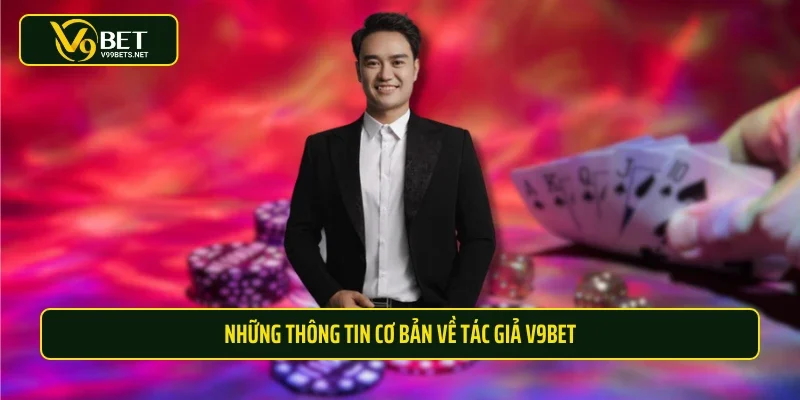 Những thông tin cơ bản về tác giả V9BET