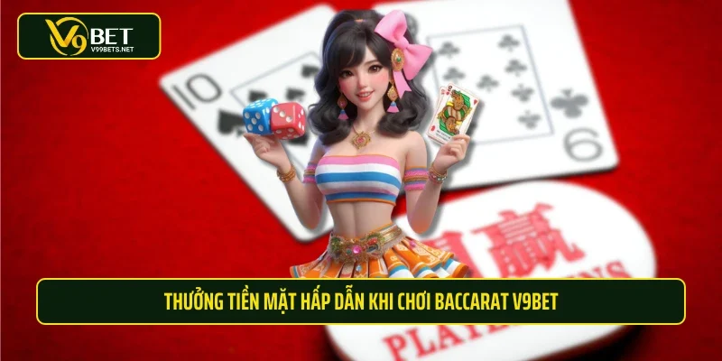 Thưởng tiền mặt hấp dẫn khi chơi Baccarat V9BET