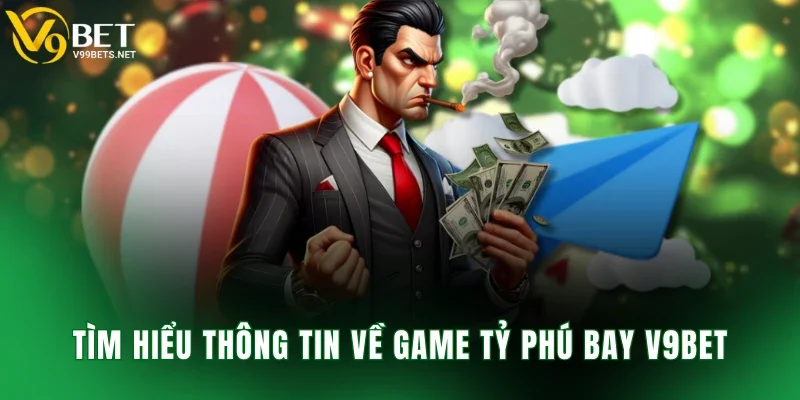 Tìm hiểu thông tin về game tỷ phú bay V9BET